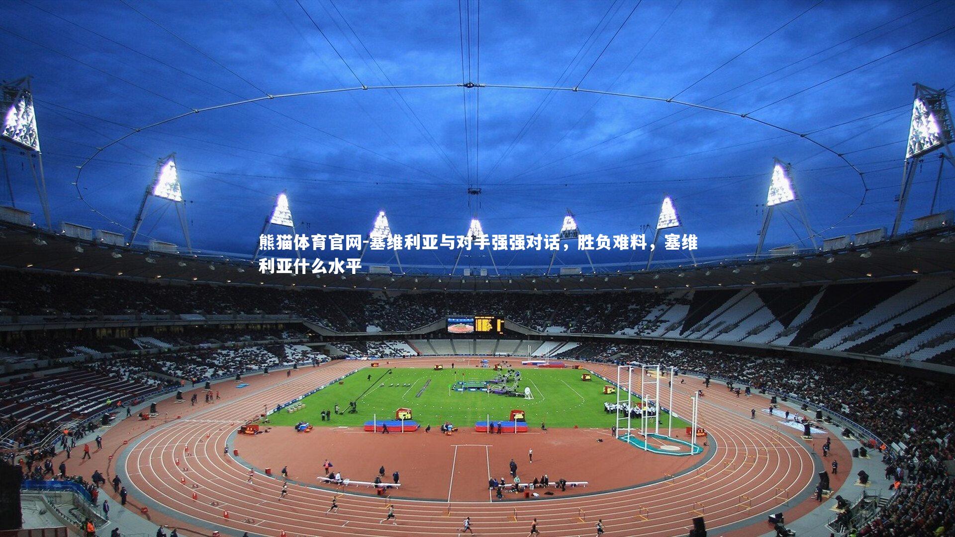 熊猫体育官网-塞维利亚与对手强强对话，胜负难料，塞维利亚什么水平