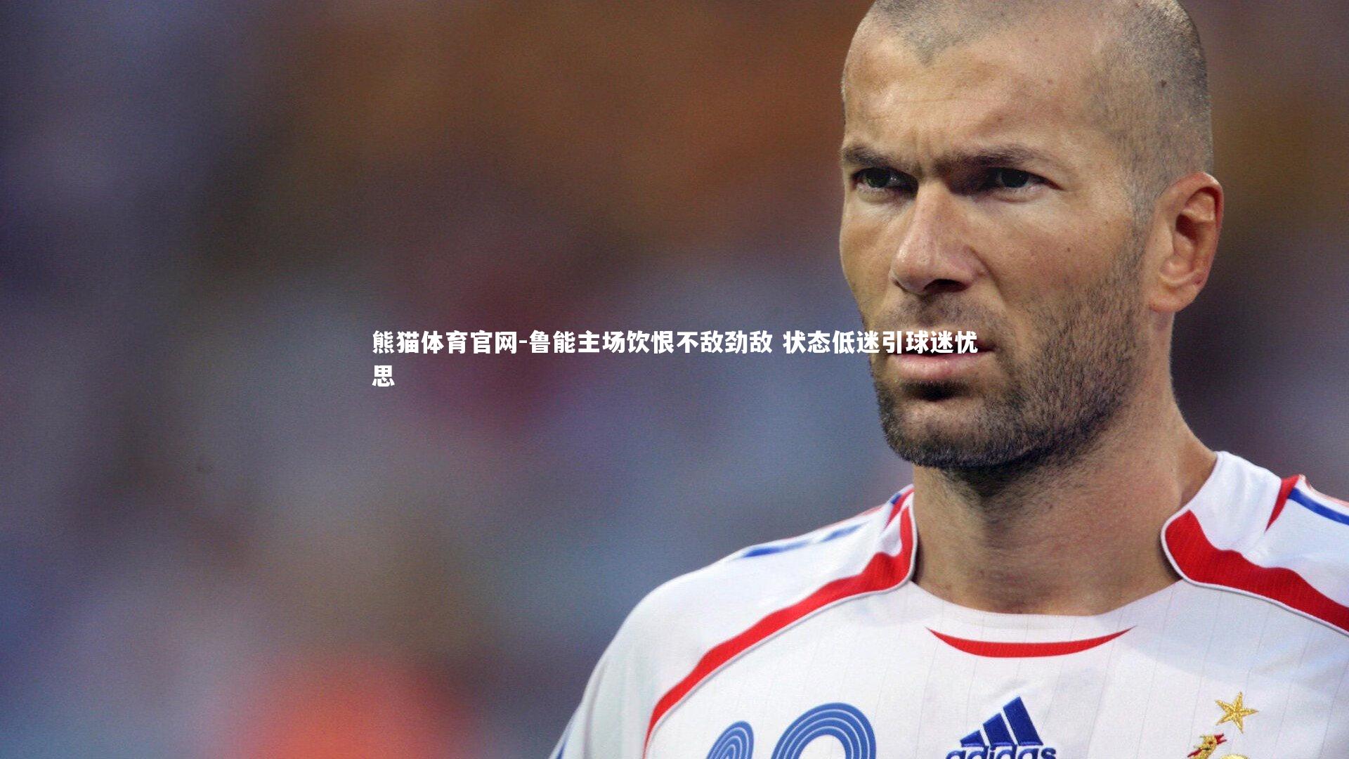 鲁能主场饮恨不敌劲敌 状态低迷引球迷忧思